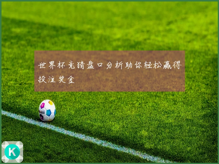 世界杯竞猜盘口分析助你轻松赢得投注奖金